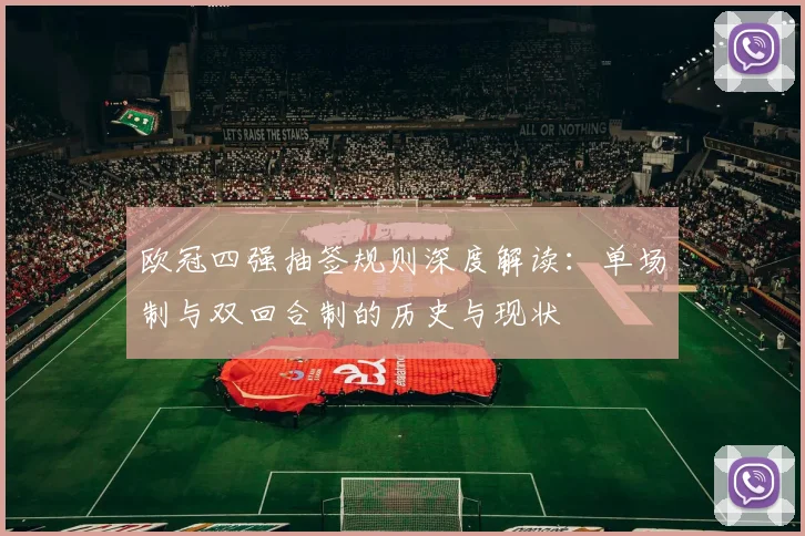 欧冠四强抽签规则深度解读：单场制与双回合制的历史与现状