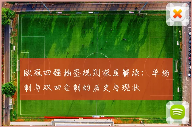 欧冠四强抽签规则深度解读：单场制与双回合制的历史与现状